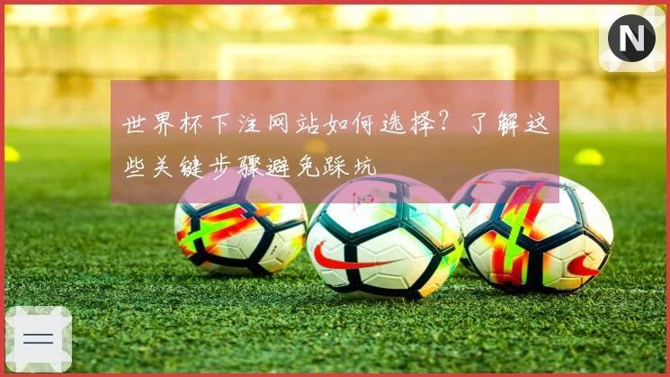 世界杯下注网站如何选择？了解这些关键步骤避免踩坑
